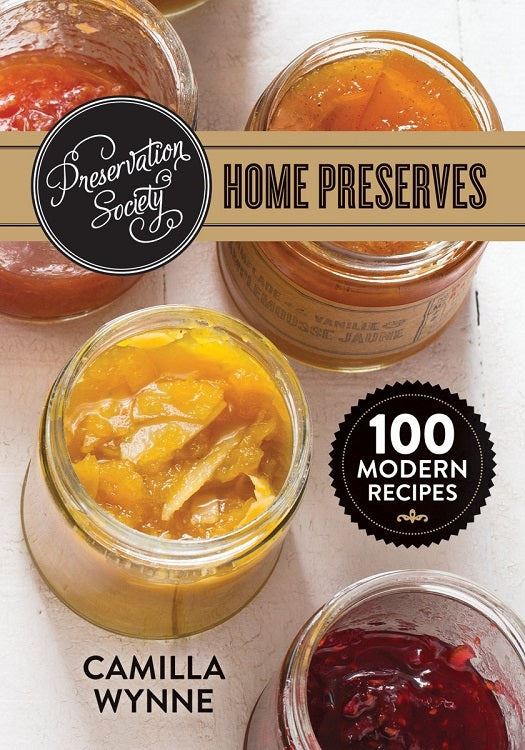 Preservation Society Home Preserves 100 Modern Recipes